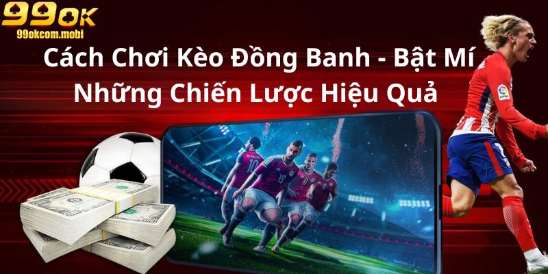 Cách Chơi Kèo Đồng Banh - Bật Mí Những Chiến Lược Hiệu Quả