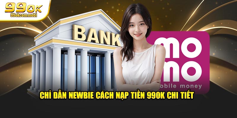 Chỉ dẫn newbie cách nạp tiền 99OK chi tiết 