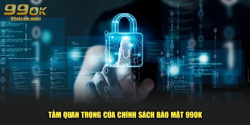 Tìm hiểu vai trò quan trọng của chính sách bảo mật 99OK