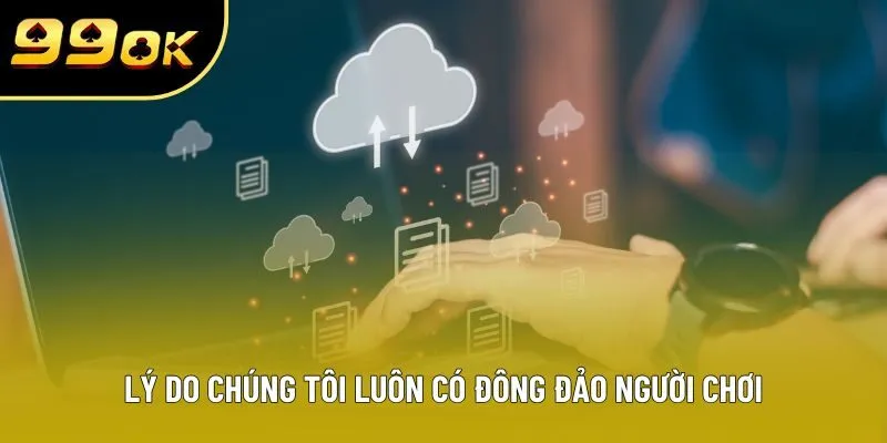Lý do chúng tôi luôn có đông đảo người chơi