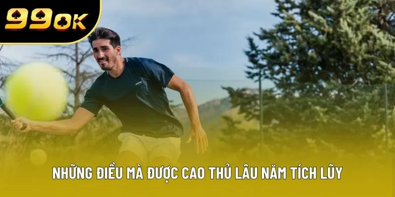 Những điều mà được cao thủ lâu năm tích lũy Những điều mà được cao thủ lâu năm tích lũy