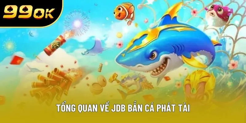 Tổng quan về JDB bắn cá phát tài